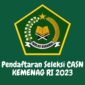 Pendaftaran Seleksi CASN KEMENAG RI 2023 Apa Saja Syaratnya