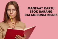 Yuk Kenali Manfaat Kartu Stok Barang dalam Dunia Bisnis