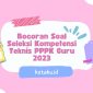 Bocoran Soal Seleksi Kompetensi Teknis PPPK Guru 2023