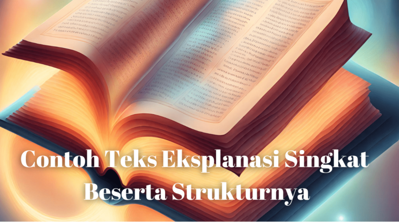 Contoh Teks Eksplanasi Singkat Beserta Strukturnya