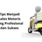 Tips Menjadi Sales Motoris yang Profesional dan Sukses 1