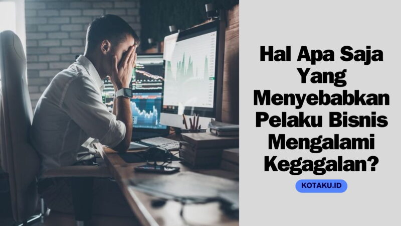 Hal Apa Saja Yang Menyebabkan Pelaku Bisnis Mengalami Kegagalan