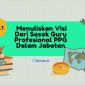 Tugas 1.1 Menuliskan Visi Dari Sosok Guru Profesional PPG Dalam Jabatan
