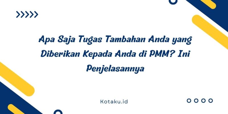 Apa Saja Tugas Tambahan Anda yang Diberikan Kepada Anda di PMM Ini Penjelasannya