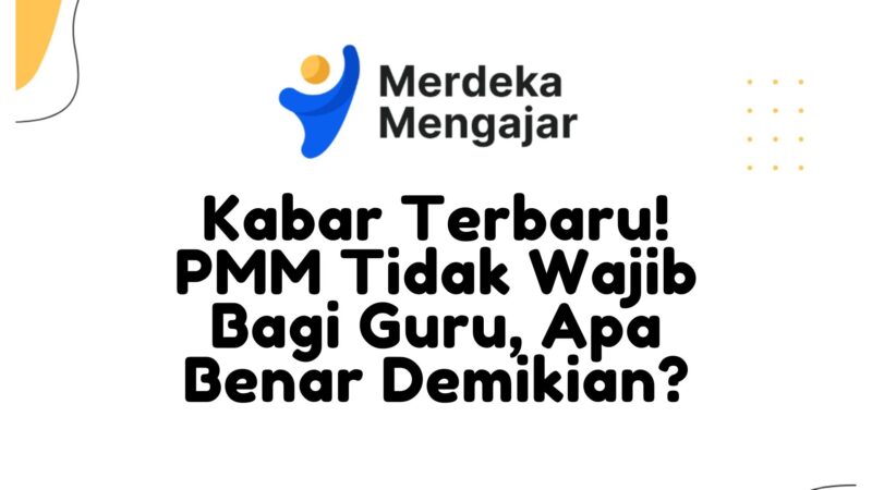 Kabar Terbaru PMM Tidak Wajib Bagi Guru Apa Benar Demikian