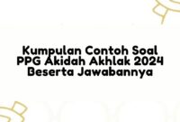 Kumpulan Contoh Soal PPG Akidah Akhlak 2024 Beserta Jawabannya