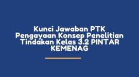 Kunci Jawaban PTK Pengayaan Konsep Penelitian Tindakan Kelas 3.2 PINTAR KEMENAG