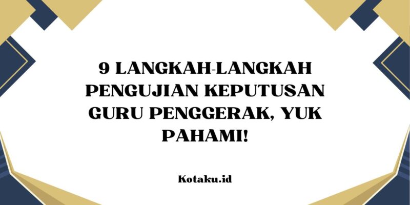 9 Langkah langkah Pengujian Keputusan Guru Penggerak Yuk Pahami