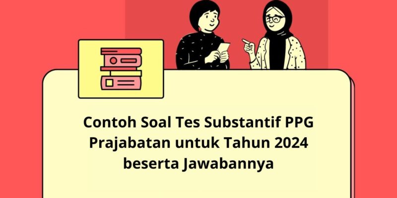 Contoh Soal Tes Substantif PPG Prajabatan untuk Tahun 2024 beserta Jawabannya