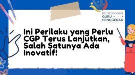 Ini Perilaku yang Perlu CGP Terus Lanjutkan Salah Satunya Ada Inovatif
