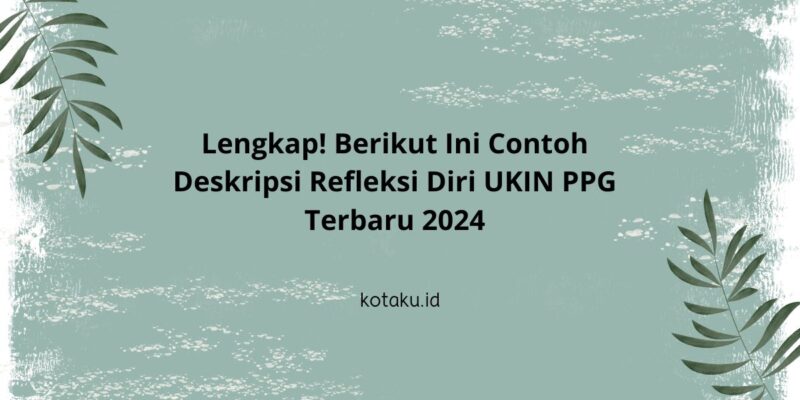 Lengkap Berikut Ini Contoh Deskripsi Refleksi Diri UKIN PPG Terbaru 2024