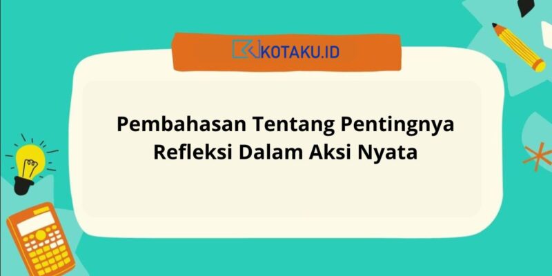 Lengkap Ini Pembahasan Tentang Pentingnya Refleksi Dalam Aksi Nyata