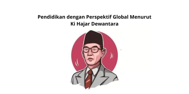 Pendidikan dengan Perspektif Global Menurut Ki Hajar Dewantara Guru Perlu Pahami Ini