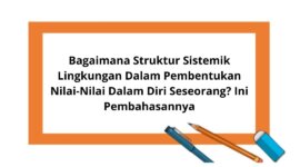 Bagaimana Struktur Sistemik Lingkungan Dalam Pembentukan Nilai Nilai Dalam Diri Seseorang Ini Pembahasannya
