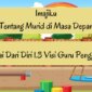 Imajiku Tentang Murid di Masa Depan Guru Penggerak Mulai Dari Diri 1.3 Visi Guru Penggerak