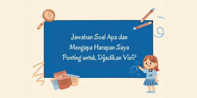Jawaban Soal Apa dan Mengapa Harapan Saya Penting untuk Dijadikan Visi