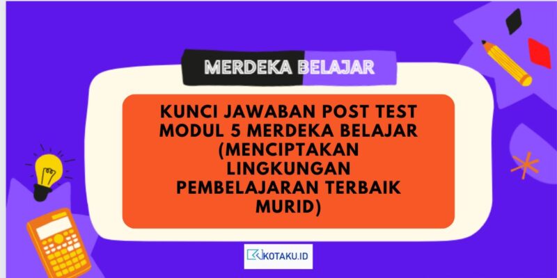 Kunci Jawaban Post Test Modul 5 Merdeka Belajar Menciptakan Lingkungan Pembelajaran Terbaik Murid
