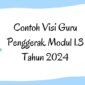 Lengkap Berikut Ini Contoh Visi Guru Penggerak Modul 1.3 Tahun 2024