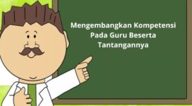 Mengembangkan Kompetensi Pada Guru Beserta Tantangannya 1