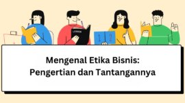 Mengenal Etika Bisnis Pengertian dan Tantangannya