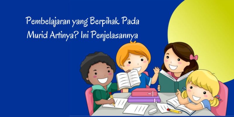 Pembelajaran yang Berpihak Pada Murid Artinya Ini Penjelasannya