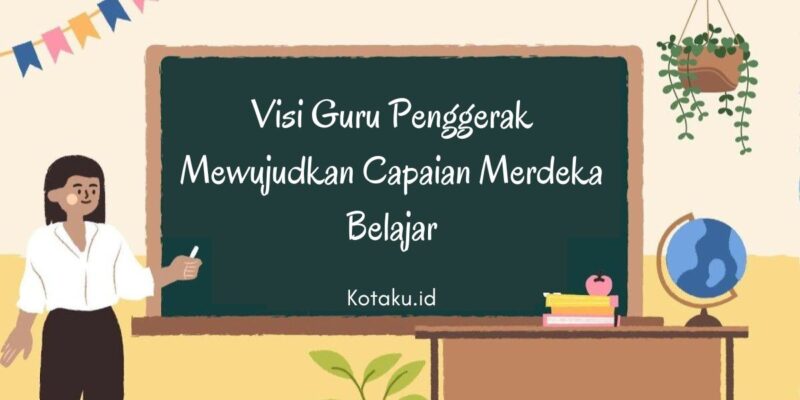 Visi Guru Penggerak Mewujudkan Capaian Merdeka Belajar