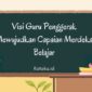 Visi Guru Penggerak Mewujudkan Capaian Merdeka Belajar