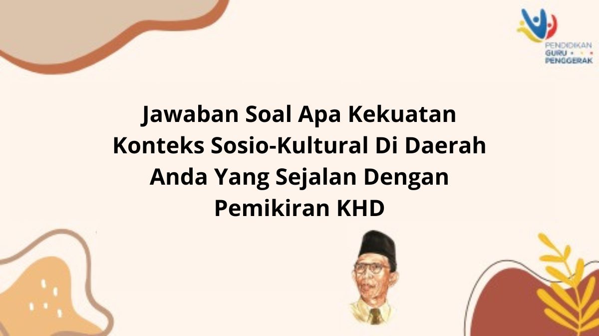Jawaban Soal Apa Kekuatan Konteks Sosio-Kultural Di Daerah Anda Yang Sejalan Dengan Pemikiran KHD